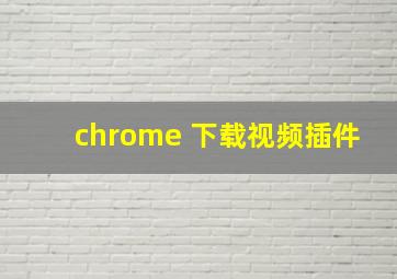 chrome 下载视频插件